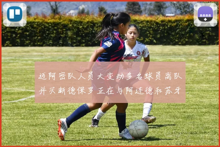 迈阿密队人员大变动多名球员离队并买断德保罗正在与阿连德和苏牙洽谈