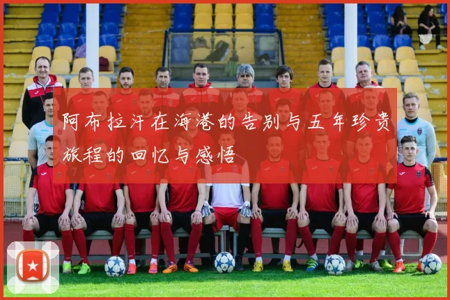 阿布拉汗在海港的告别与五年珍贵旅程的回忆与感悟