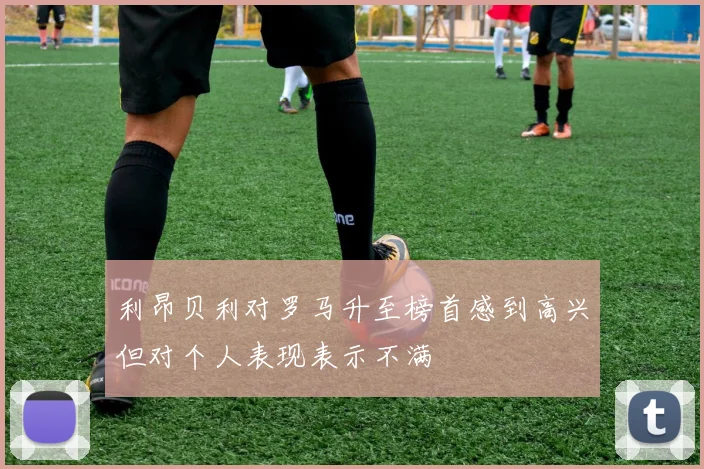 利昂贝利对罗马升至榜首感到高兴但对个人表现表示不满